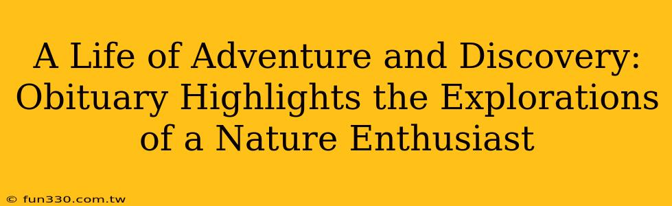 A Life of Adventure and Discovery: Obituary Highlights the Explorations of a Nature Enthusiast