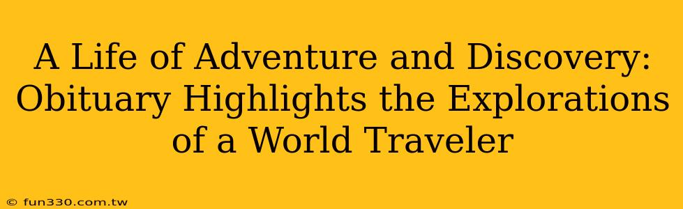 A Life of Adventure and Discovery: Obituary Highlights the Explorations of a World Traveler