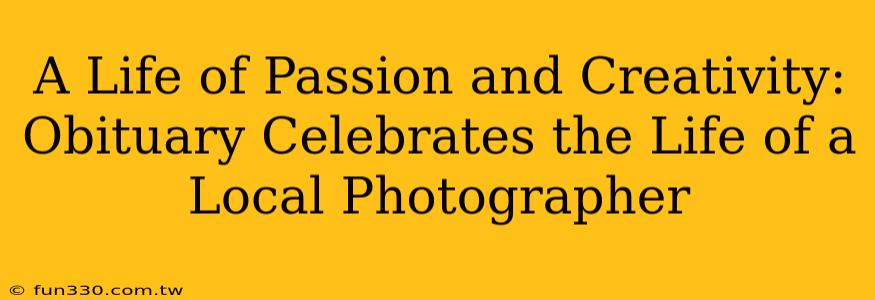 A Life of Passion and Creativity: Obituary Celebrates the Life of a Local Photographer