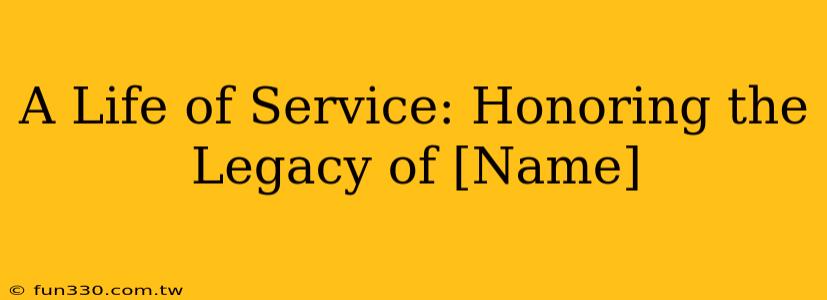 A Life of Service: Honoring the Legacy of [Name]