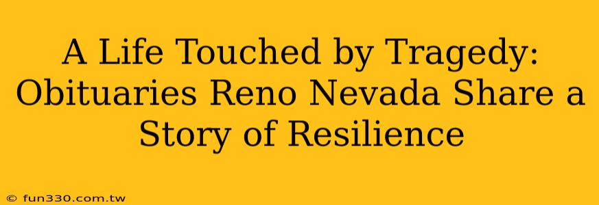 A Life Touched by Tragedy: Obituaries Reno Nevada Share a Story of Resilience