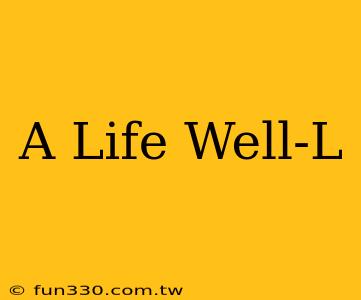 A Life Well-L