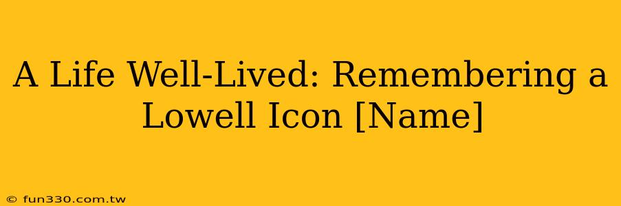 A Life Well-Lived: Remembering a Lowell Icon [Name]