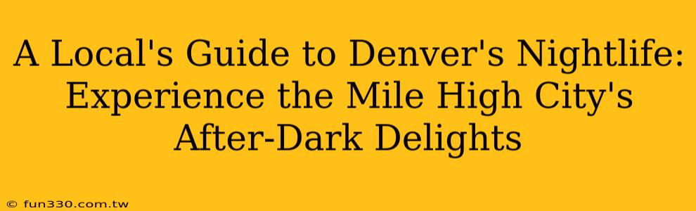 A Local's Guide to Denver's Nightlife: Experience the Mile High City's After-Dark Delights