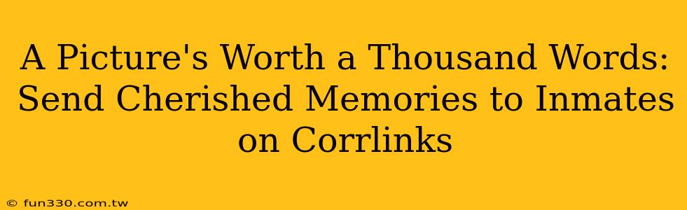 A Picture's Worth a Thousand Words: Send Cherished Memories to Inmates on Corrlinks