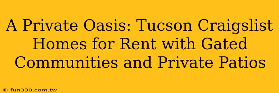 A Private Oasis: Tucson Craigslist Homes for Rent with Gated Communities and Private Patios