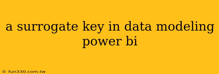 a surrogate key in data modeling power bi