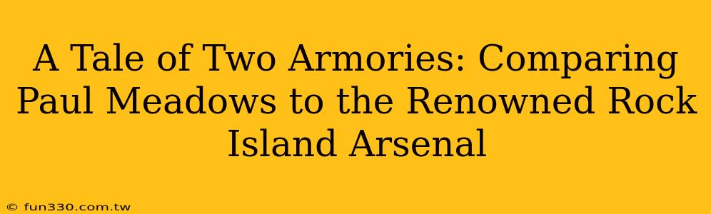 A Tale of Two Armories: Comparing Paul Meadows to the Renowned Rock Island Arsenal