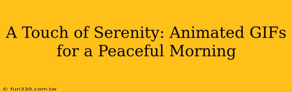 A Touch of Serenity: Animated GIFs for a Peaceful Morning