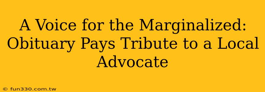 A Voice for the Marginalized: Obituary Pays Tribute to a Local Advocate