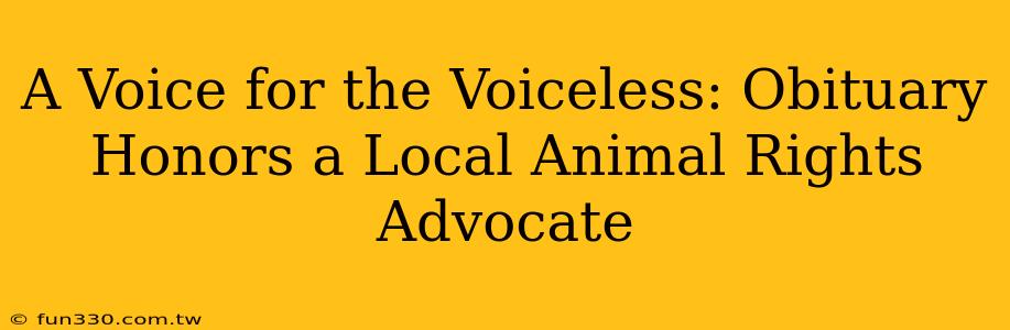 A Voice for the Voiceless: Obituary Honors a Local Animal Rights Advocate