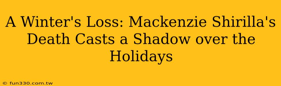 A Winter's Loss: Mackenzie Shirilla's Death Casts a Shadow over the Holidays