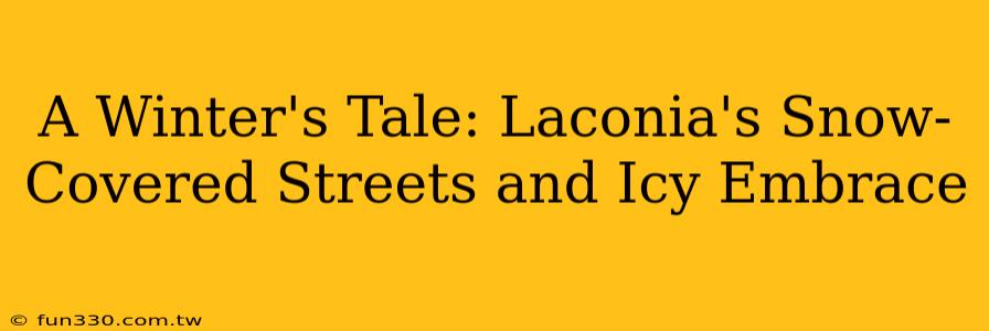 A Winter's Tale: Laconia's Snow-Covered Streets and Icy Embrace