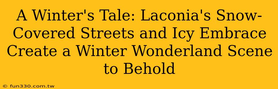 A Winter's Tale: Laconia's Snow-Covered Streets and Icy Embrace Create a Winter Wonderland Scene to Behold