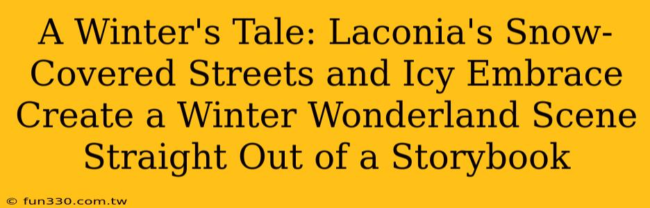 A Winter's Tale: Laconia's Snow-Covered Streets and Icy Embrace Create a Winter Wonderland Scene Straight Out of a Storybook