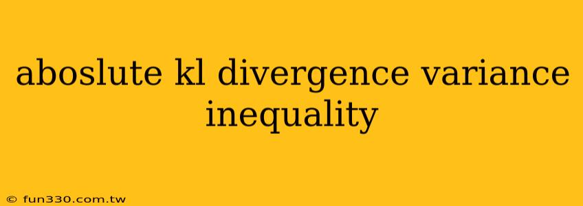 aboslute kl divergence variance inequality