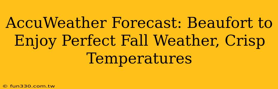 AccuWeather Forecast: Beaufort to Enjoy Perfect Fall Weather, Crisp Temperatures