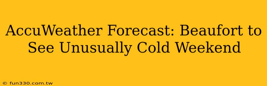 AccuWeather Forecast: Beaufort to See Unusually Cold Weekend