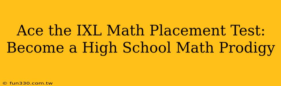 Ace the IXL Math Placement Test: Become a High School Math Prodigy