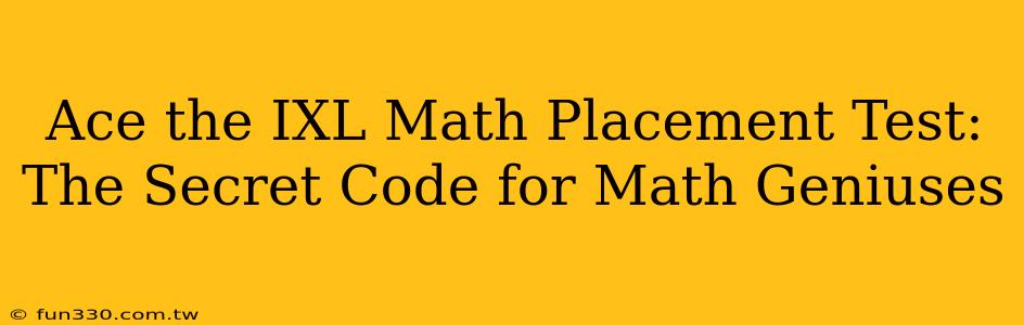 Ace the IXL Math Placement Test: The Secret Code for Math Geniuses