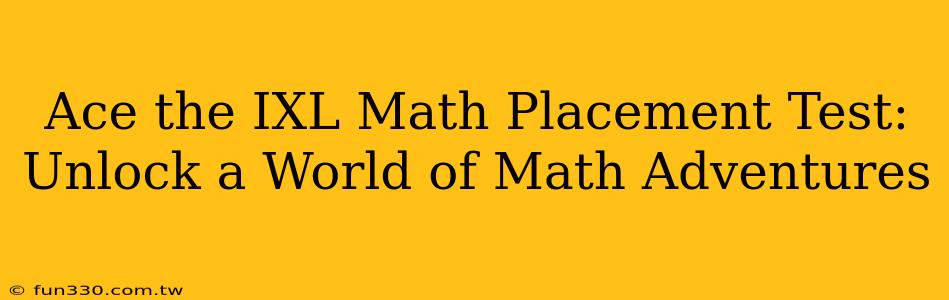 Ace the IXL Math Placement Test: Unlock a World of Math Adventures