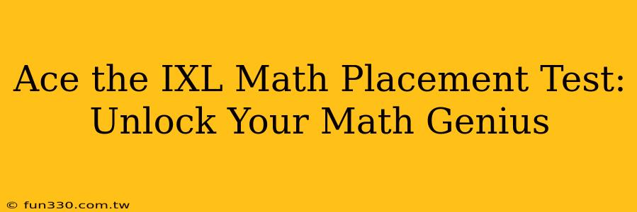 Ace the IXL Math Placement Test: Unlock Your Math Genius