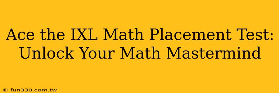 Ace the IXL Math Placement Test: Unlock Your Math Mastermind