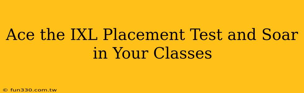 Ace the IXL Placement Test and Soar in Your Classes