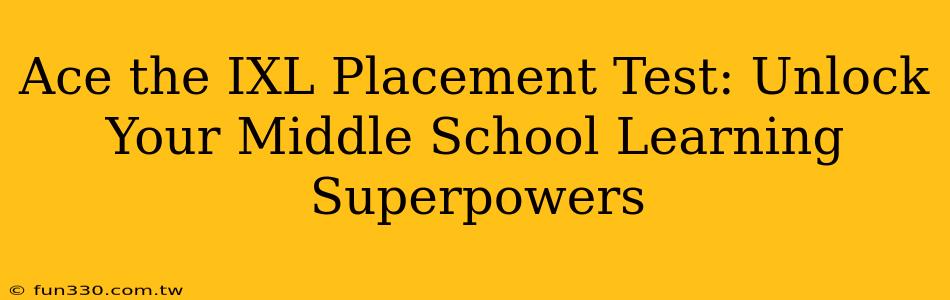 Ace the IXL Placement Test: Unlock Your Middle School Learning Superpowers