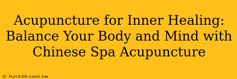 Acupuncture for Inner Healing: Balance Your Body and Mind with Chinese Spa Acupuncture