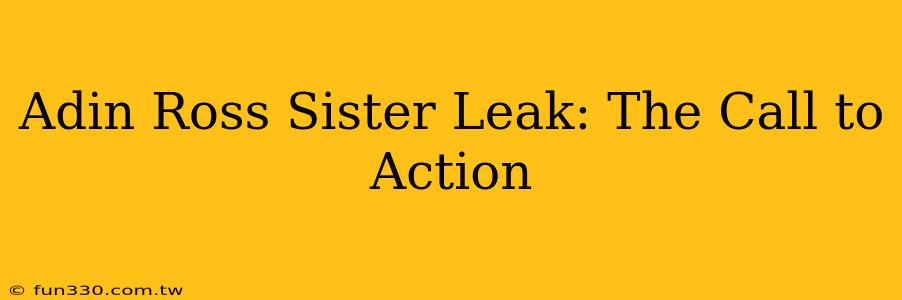 Adin Ross Sister Leak: The Call to Action