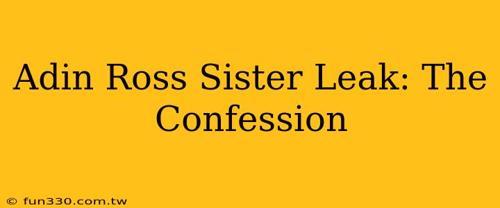 Adin Ross Sister Leak: The Confession