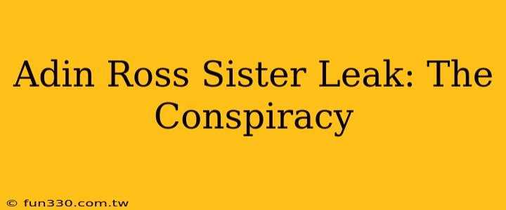 Adin Ross Sister Leak: The Conspiracy