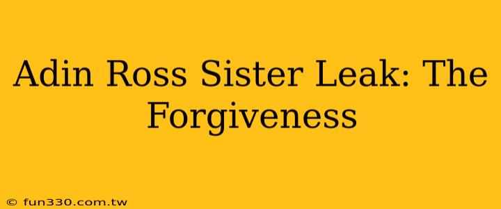 Adin Ross Sister Leak: The Forgiveness