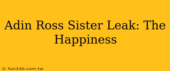 Adin Ross Sister Leak: The Happiness