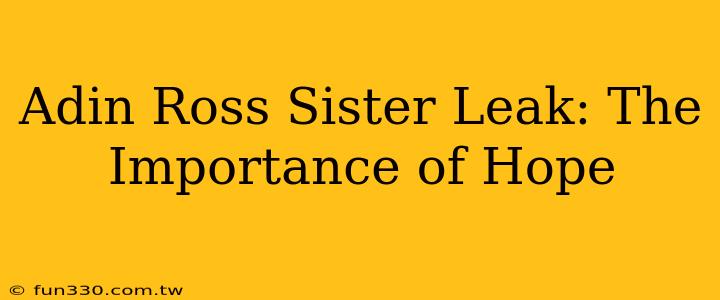 Adin Ross Sister Leak: The Importance of Hope