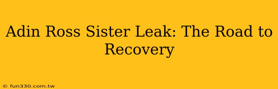 Adin Ross Sister Leak: The Road to Recovery