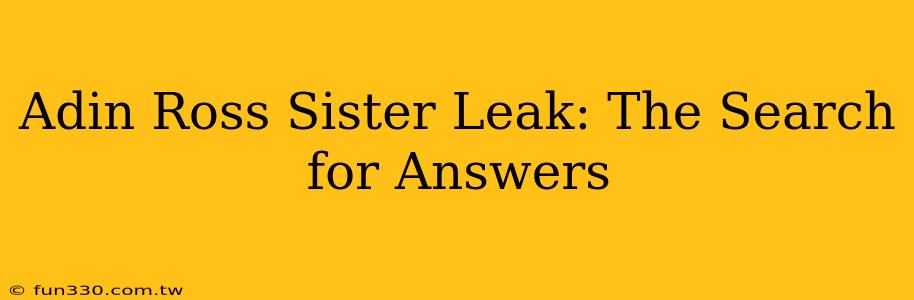 Adin Ross Sister Leak: The Search for Answers