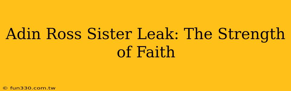 Adin Ross Sister Leak: The Strength of Faith