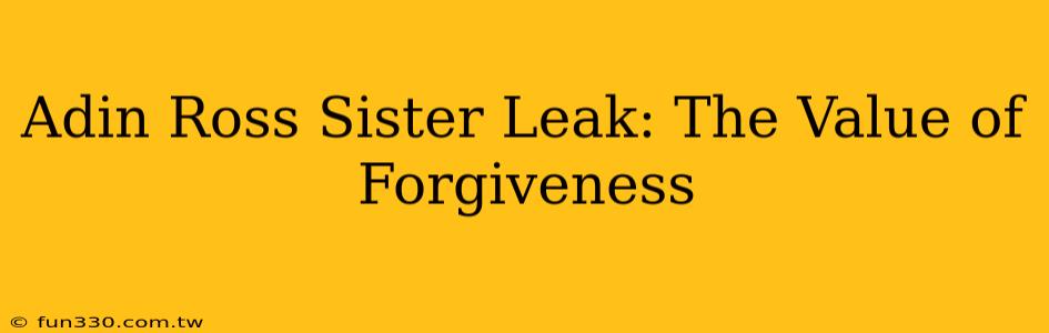 Adin Ross Sister Leak: The Value of Forgiveness