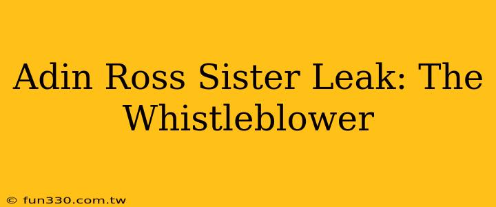 Adin Ross Sister Leak: The Whistleblower