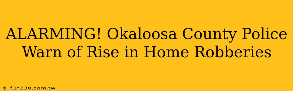 ALARMING! Okaloosa County Police Warn of Rise in Home Robberies