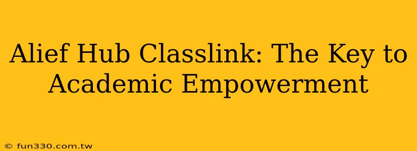 Alief Hub Classlink: The Key to Academic Empowerment