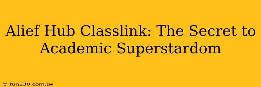 Alief Hub Classlink: The Secret to Academic Superstardom