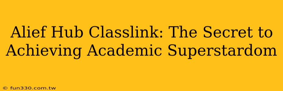 Alief Hub Classlink: The Secret to Achieving Academic Superstardom