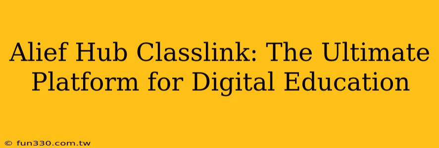 Alief Hub Classlink: The Ultimate Platform for Digital Education