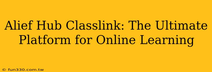 Alief Hub Classlink: The Ultimate Platform for Online Learning