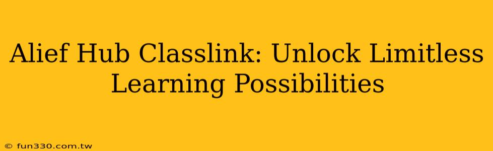 Alief Hub Classlink: Unlock Limitless Learning Possibilities