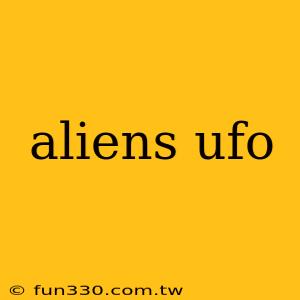 aliens ufo