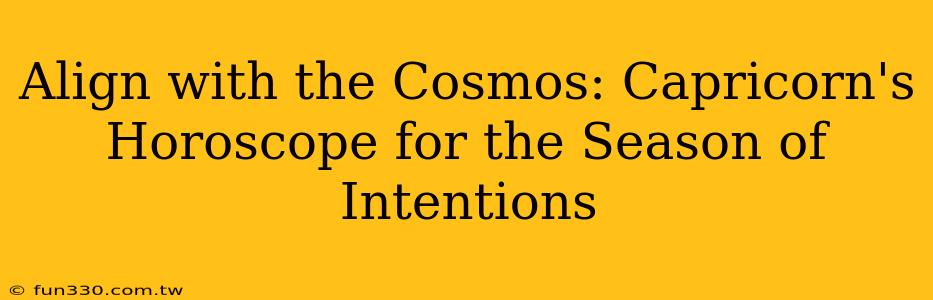 Align with the Cosmos: Capricorn's Horoscope for the Season of Intentions